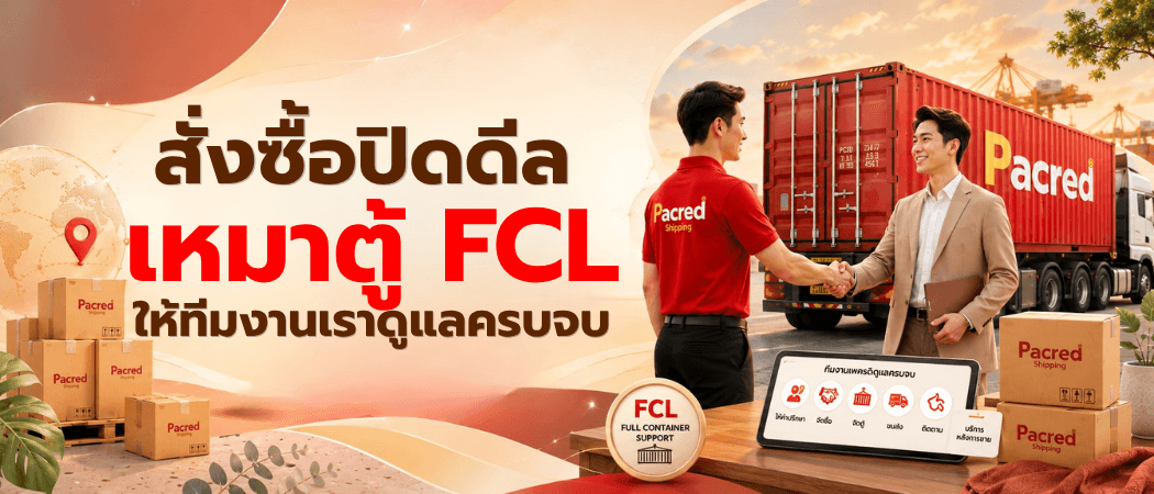 สั่งซื้อปิดดีลเหมาตู้ FCL ให้ทีมงานเราดูแลครบจบ — FCL Full Container Support ให้คำปรึกษา จัดซื้อ จัดตู้ ขนส่ง ติดตาม บริการหลังการขาย กับ Pacred Shipping