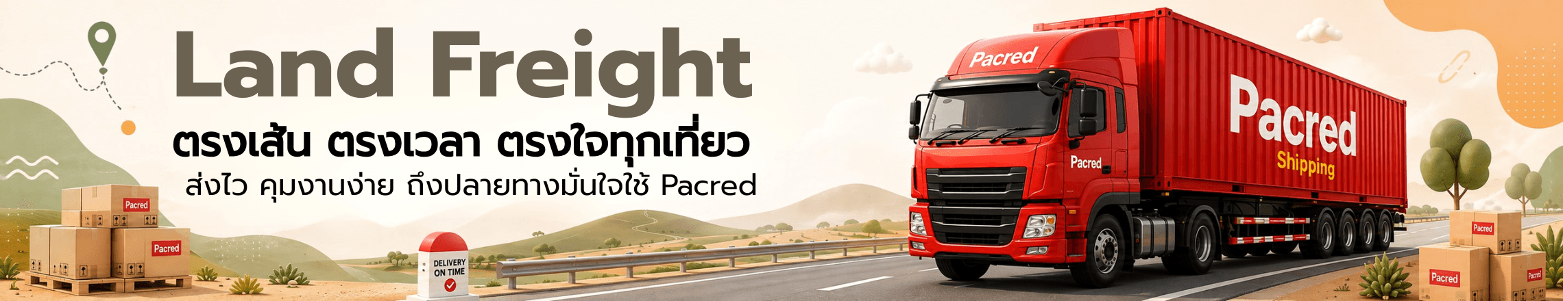 Land Freight — ตรงเส้น ตรงเวลา ตรงใจทุกเที่ยว · ส่งไว คุมงานง่าย ถึงปลายทางมั่นใจใช้ Pacred · นำเข้าทางรถ จีน-ไทย